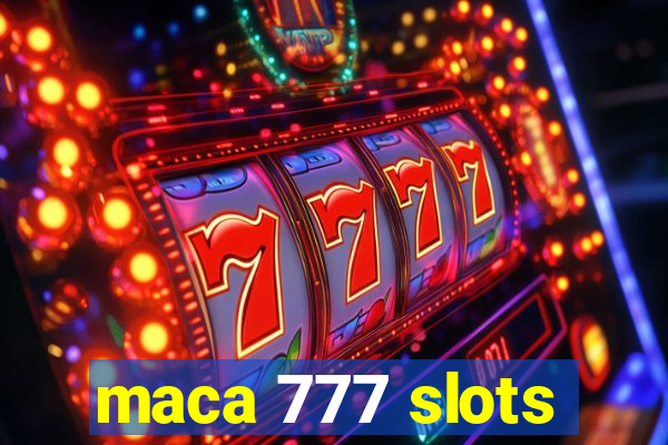 maca 777 slots